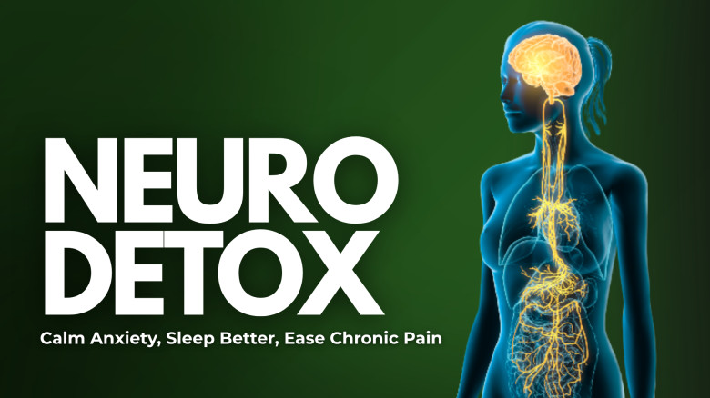 Neuro Detox: Calm Anxiety, Improve Sleep & Ease Chronic Pain
